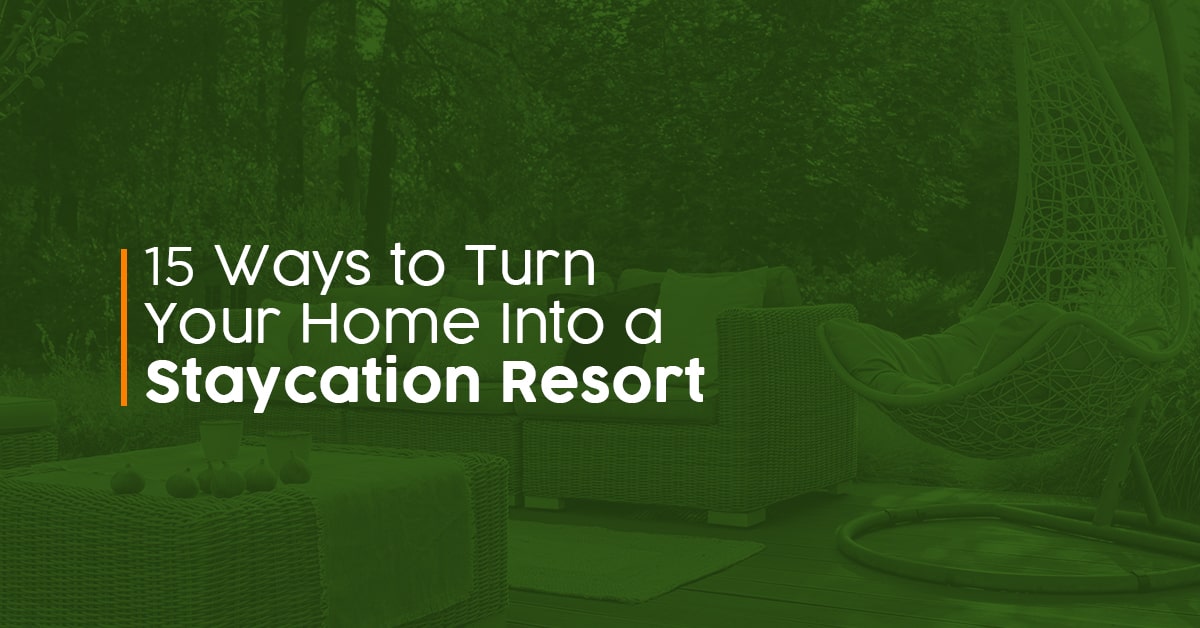 15 Ways to Turn Your Home Into a Staycation Resort