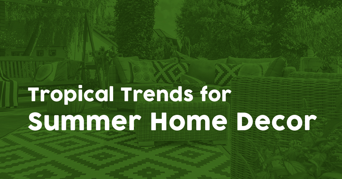 Tropical Trends for Summer Home Decor